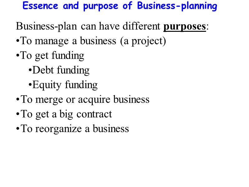 Essence and purpose of Business-planning  Business-plan can have different purposes: To manage a
